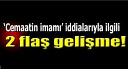 ‘Cemaatin imamı’ iddialarıyla ilgili flaş gelişme!
