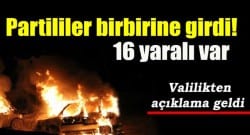 Partililer birbirine girdi! 16 yaralı!