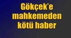 Gökçek’e mahkemeden kötü haber!