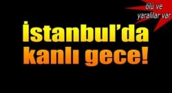 İstanbul Esenler’de kanlı gece!
